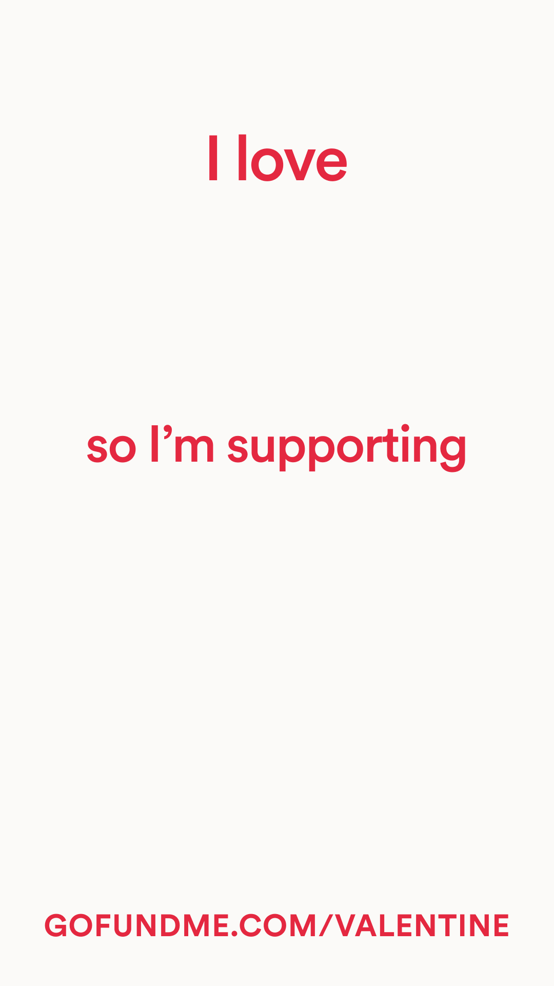 I love (blank space) so I'm supporting (blank space) gofundme.com/valentine