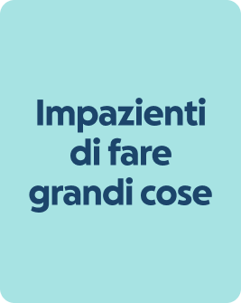 Impazienti di fare grandi cose