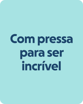 Com pressa para ser incrível